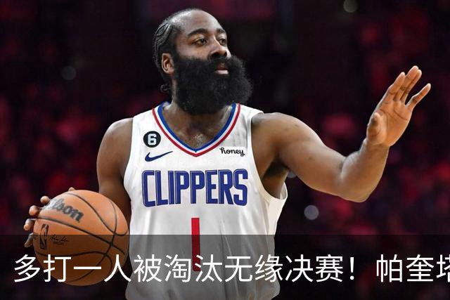 多打一人被淘汰无缘决赛！帕奎塔谈罚丢点球：我向球迷道歉