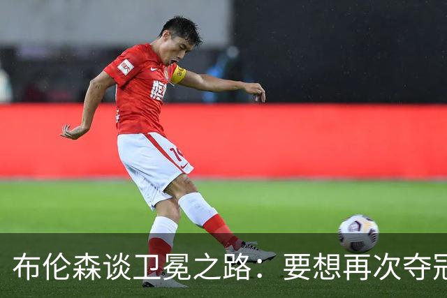 布伦森谈卫冕之路：要想再次夺冠 必须像从未夺冠那样去努力