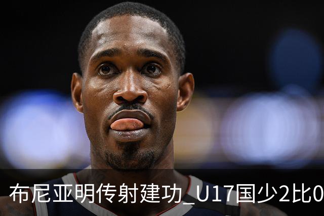布尼亚明传射建功 U17国少2比0泰国取首胜