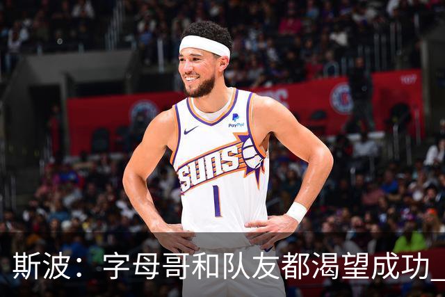 斯波：字母哥和队友都渴望成功 我们会走上正轨 只是没按预期起步
