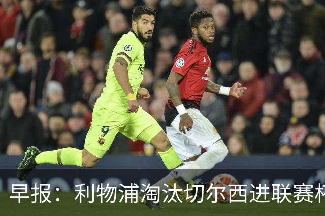 早报：利物浦淘汰切尔西进联赛杯8强 米兰联赛首败