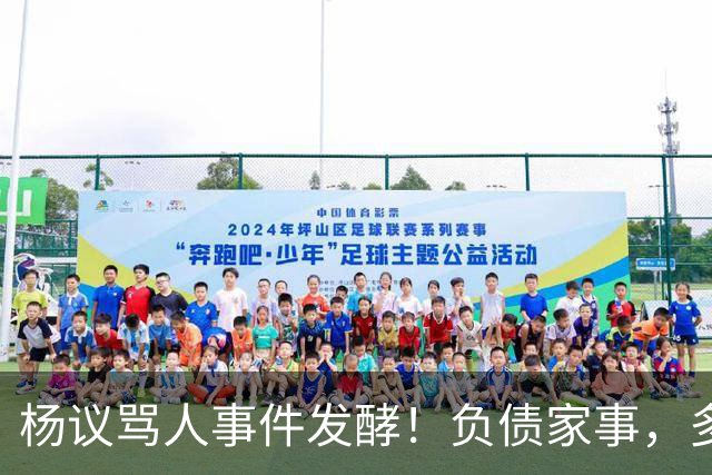 杨议骂人事件发酵！负债家事，多重过往接连浮出水面，网友直言“ 他的麻烦还在后面”