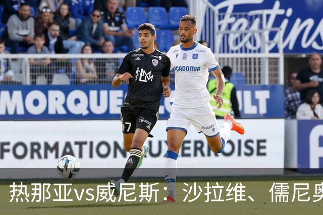 热那亚vs威尼斯：沙拉维、儒尼奥尔-梅西亚斯首发，胡安-热苏斯、托马-巴希奇出战